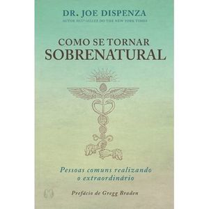 Como se Tornar Sobrenatural -- Joe Dispenza